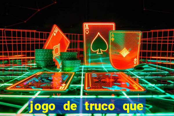 jogo de truco que ganha dinheiro de verdade